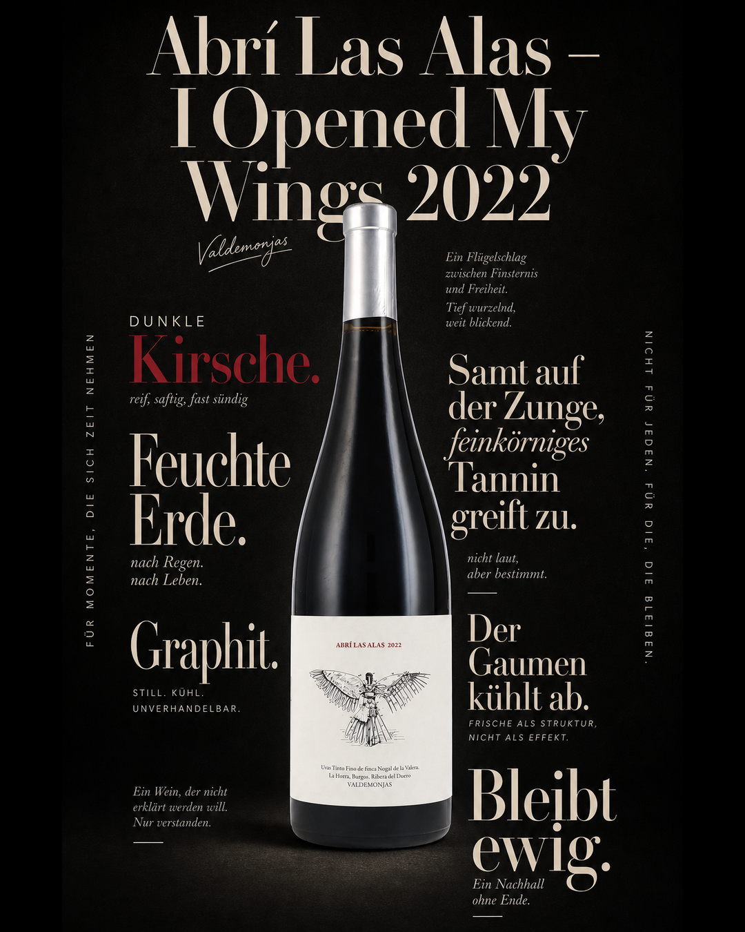 Abrí Las Alas - I Opened My Wings 2022 — Dunkle Kirsche. Feuchte Erde. Samt auf der Zunge, feinkörniges Tannin greift zu. Graphit. Der Gaumen kühlt ab. Bleibt ewig.