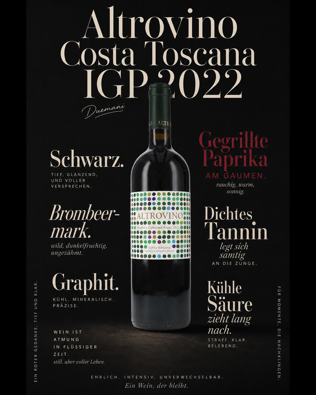Altrovino Costa Toscana IGP 2022 — Schwarz. Brombeermark. Graphit. Gegrillte Paprika am Gaumen. Dichtes Tannin legt sich samtig an die Zunge. Kühle Säure zieht lang nach.