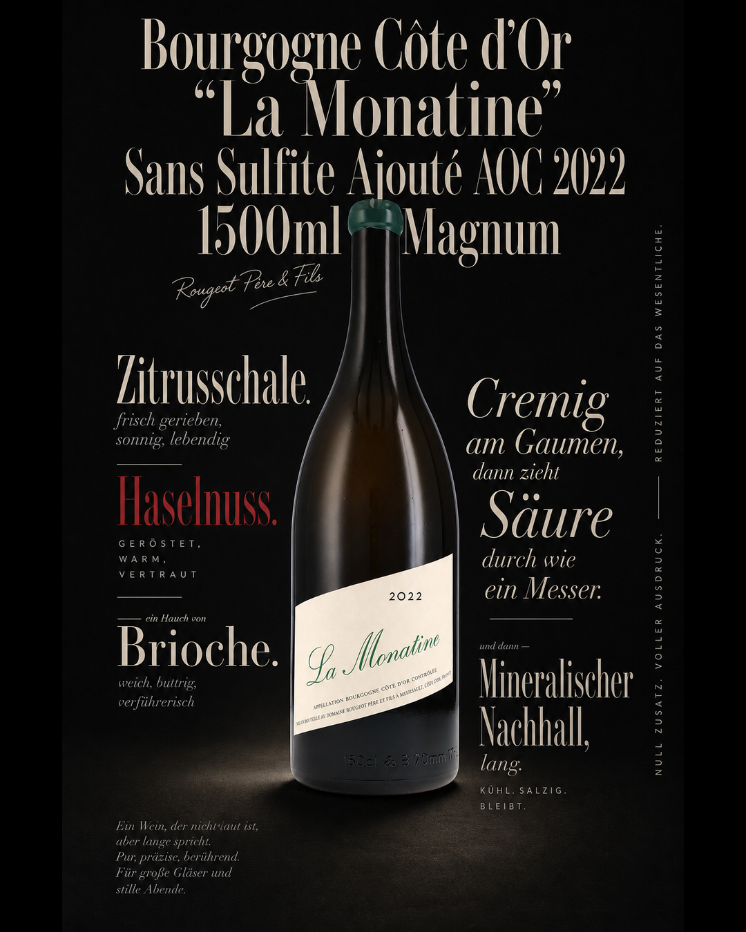 Bourgogne Côte d'Or "La Monatine" Sans Sulfite Ajouté AOC 2022 1500ml Magnum — Zitrusschale. Haselnuss. Brioche. Cremig am Gaumen, dann zieht Säure durch wie ein Messer. Mineralischer Nachhall, lang.
