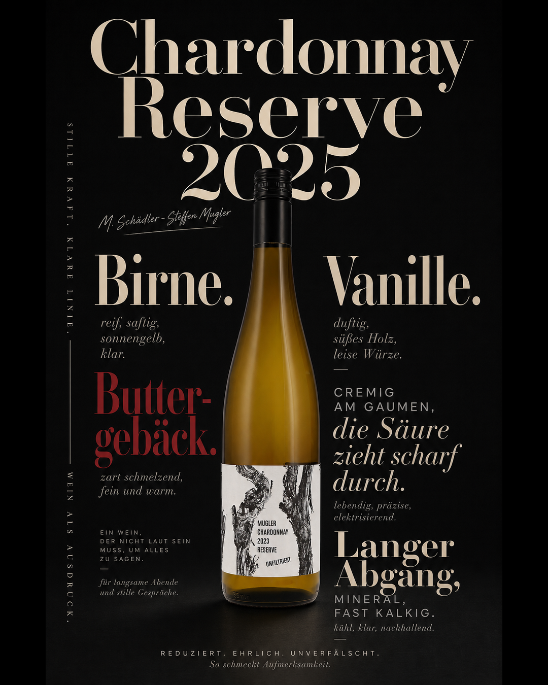 Chardonnay Reserve 2025 — Birne. Buttergebäck. Vanille. Cremig am Gaumen, die Säure zieht scharf durch. Langer Abgang, mineral, fast kalkig.