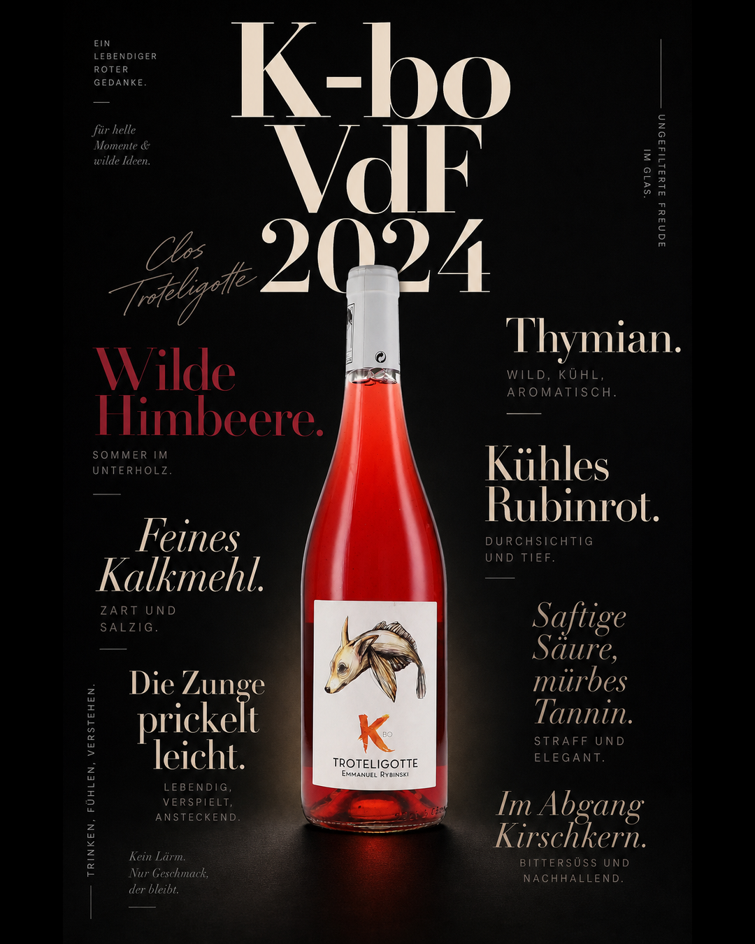 K-bo VdF 2024 — Wilde Himbeere. Thymian. Feines Kalkmehl. Kühles Rubinrot. Die Zunge prickelt leicht. Saftige Säure, mürbes Tannin. Im Abgang Kirschkern.