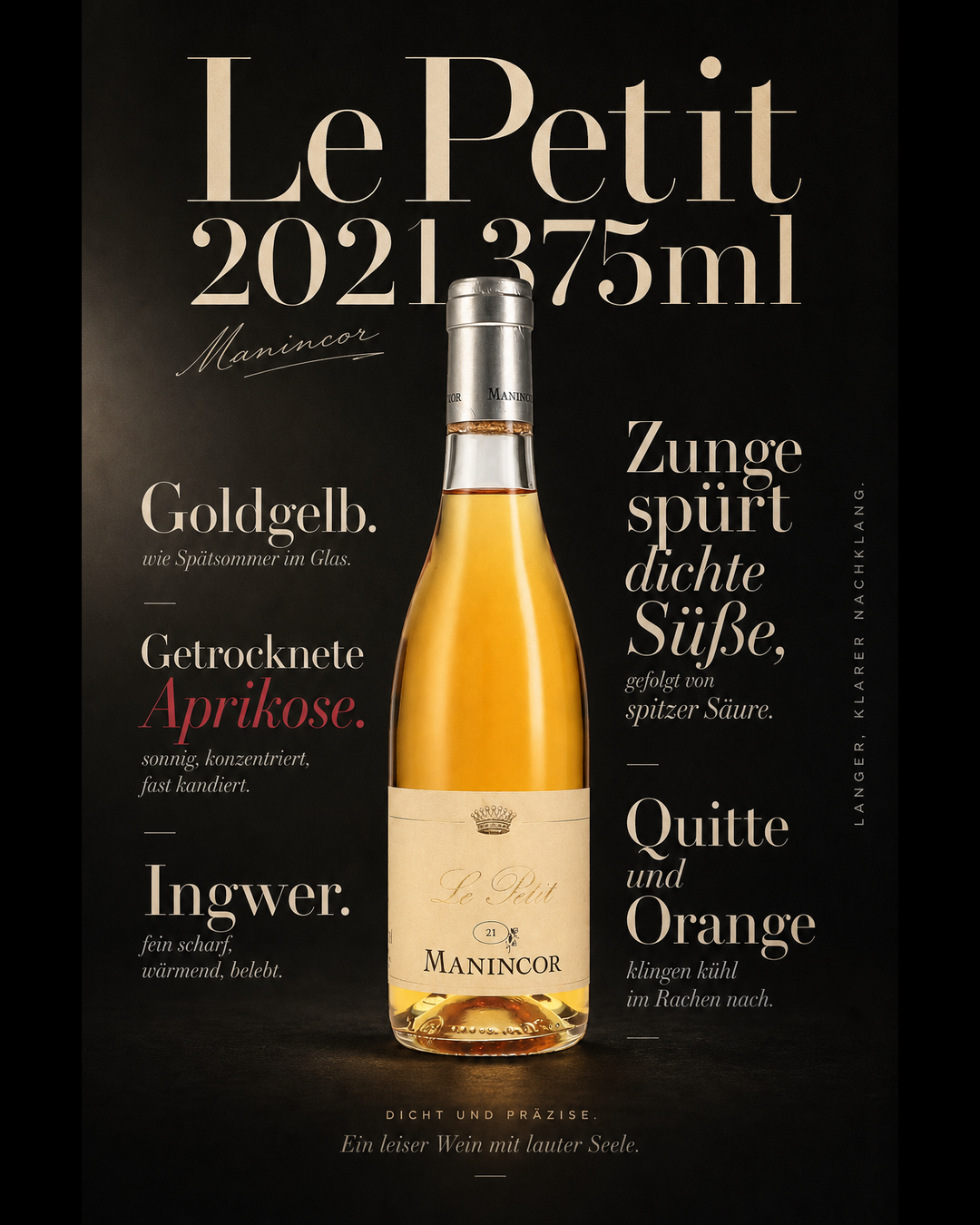 Le Petit 2021 375ml — Goldgelb. Getrocknete Aprikose. Ingwer. Zunge spürt dichte Süße, gefolgt von spitzer Säure. Quitte und Orange klingen kühl im Rachen nach.