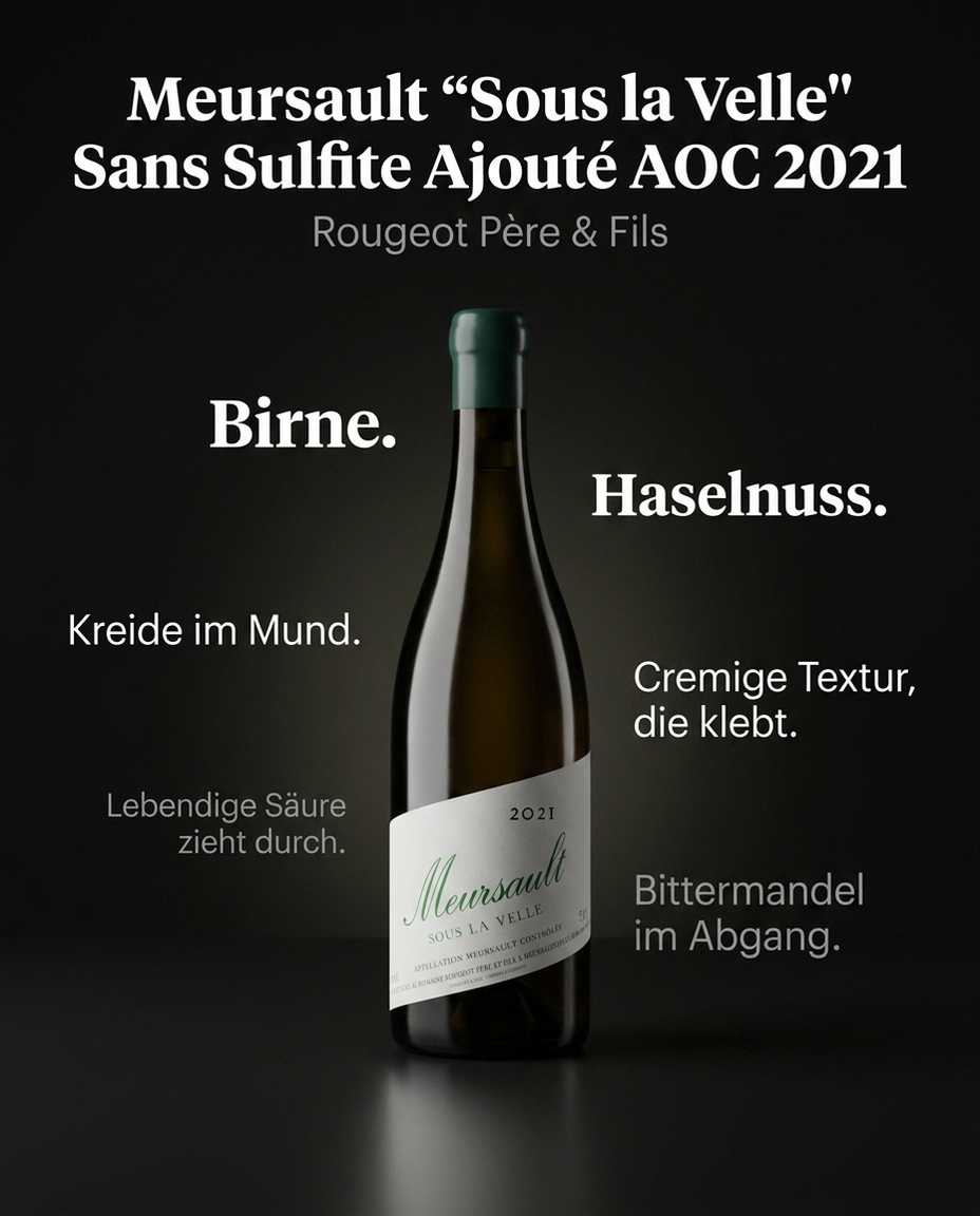 Meursault "Sous la Velle" Sans Sulfite Ajouté AOC 2021 — Birne. Haselnuss. Kreide im Mund. Cremige Textur, die klebt. Lebendige Säure zieht durch. Bittermandel im Abgang.
