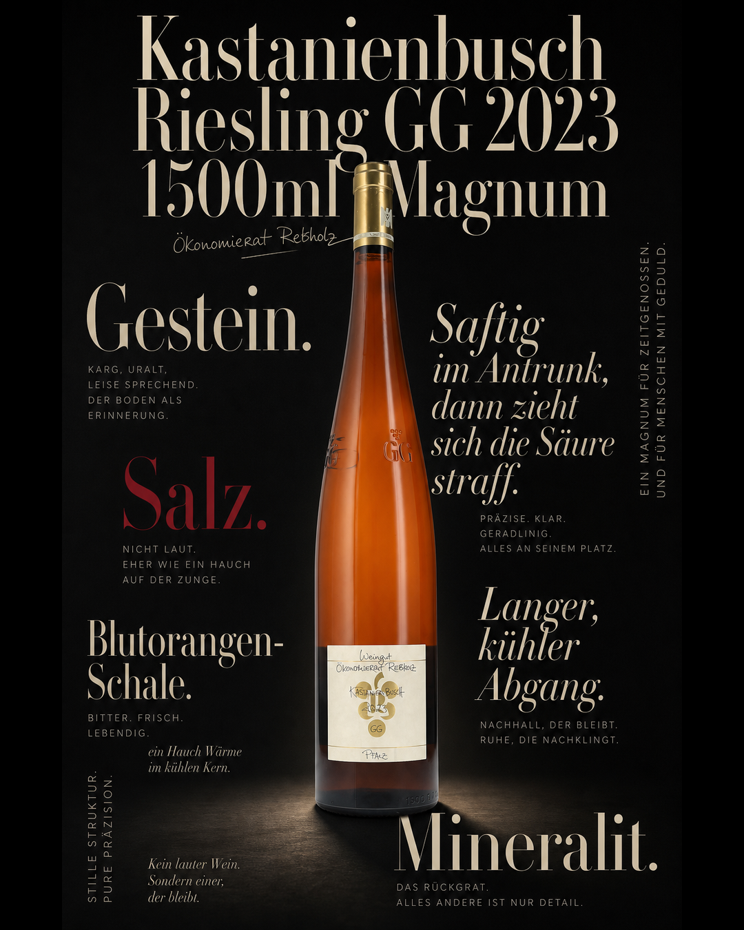 Kastanienbusch Riesling GG 2023 1500ml Magnum — Gestein. Salz. Blutorangen-Schale. Saftig im Antrunk, dann zieht sich die Säure straff. Langer, kühler Abgang. Mineralit
