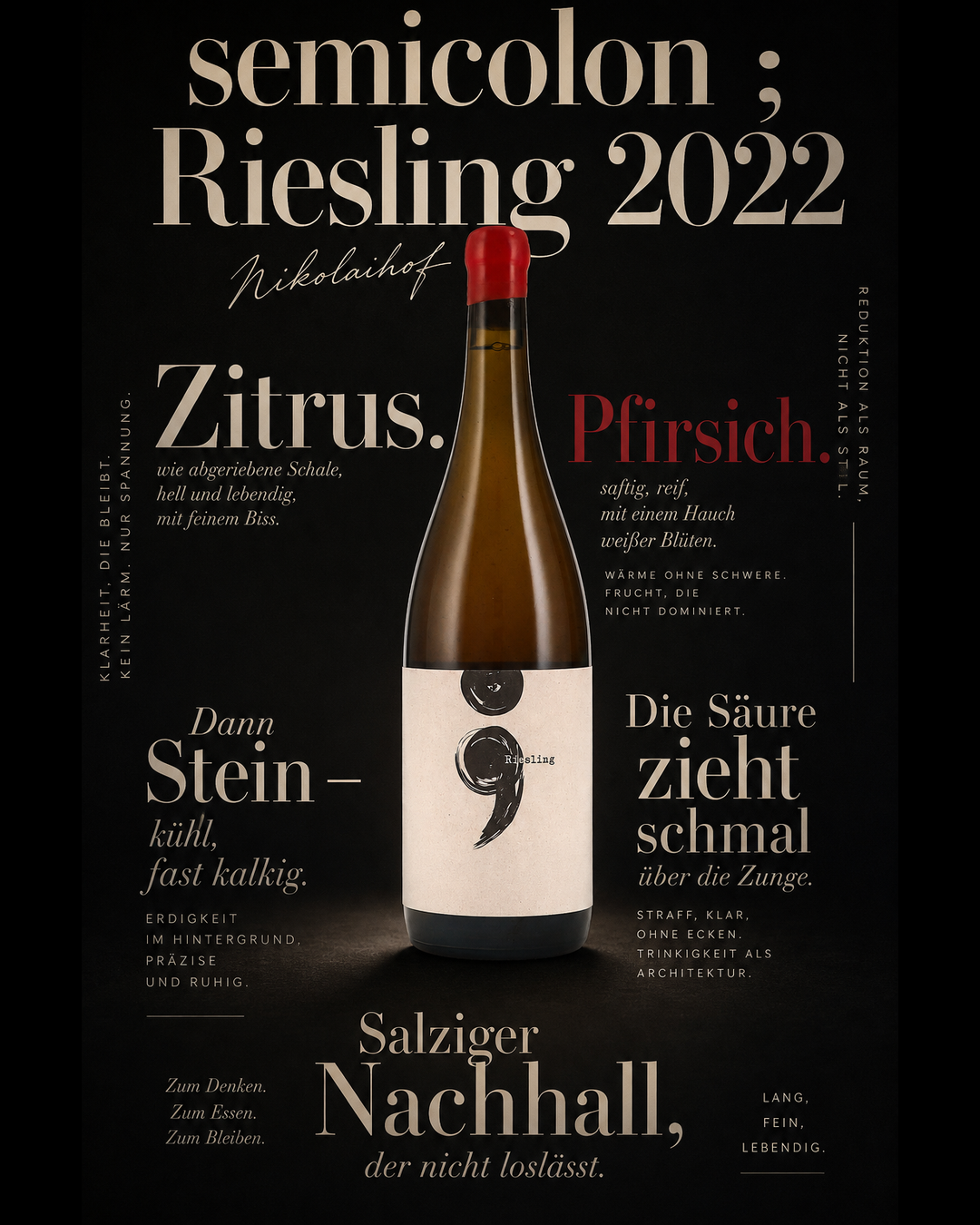 semicolon ; Riesling 2022 — Zitrus. Pfirsich. Dann Stein – kühl, fast kalkig. Die Säure zieht schmal über die Zunge. Salziger Nachhall, der nicht loslässt.