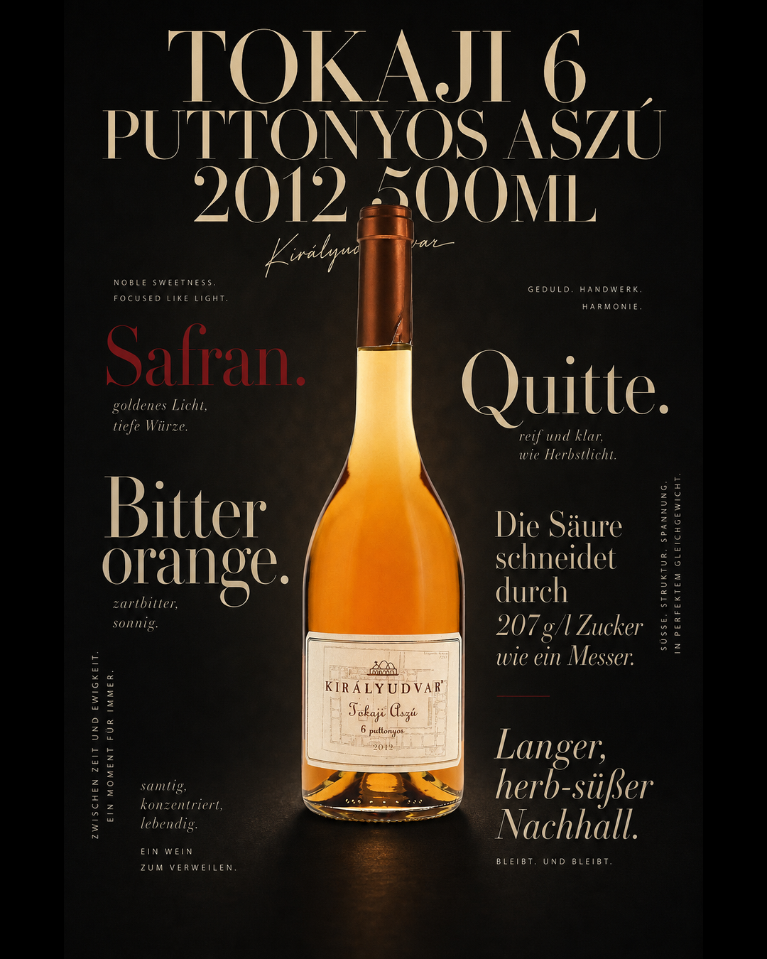 Tokaji 6 Puttonyos Aszú 2012 500ml — Safran. Bitterorange. Quitte. Die Säure schneidet durch 207 g/l Zucker wie ein Messer. Langer, herb-süßer Nachhall.